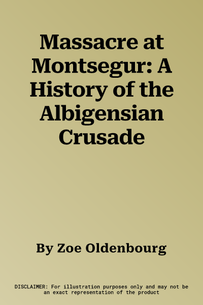 Massacre at Montsegur: A History of the Albigensian Crusade