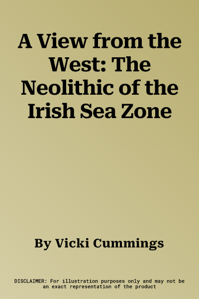 A View from the West: The Neolithic of the Irish Sea Zone