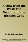 A View from the West: The Neolithic of the Irish Sea Zone