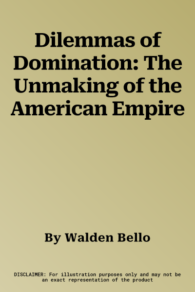 Dilemmas of Domination: The Unmaking of the American Empire