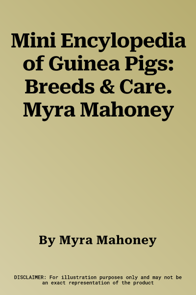 Mini Encylopedia of Guinea Pigs: Breeds & Care. Myra Mahoney