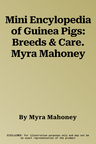 Mini Encylopedia of Guinea Pigs: Breeds & Care. Myra Mahoney