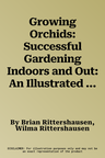 Growing Orchids: Successful Gardening Indoors and Out: An Illustrated Encyclopedia and Practical Gardening Guide