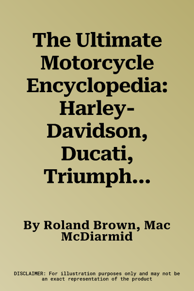 The Ultimate Motorcycle Encyclopedia: Harley-Davidson, Ducati, Triumph, Honda, Kawasaki and All the Great Marques