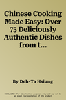 Chinese Cooking Made Easy: Over 75 Deliciously Authentic Dishes from the Asian Kitchen, with 350 Step-By-Step Photographs