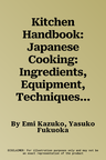 Kitchen Handbook: Japanese Cooking: Ingredients, Equipment, Techniques, and the 100 Greatest Japanese Recipes, Step-By-Step