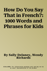 How Do You Say That in French?: 1000 Words and Phrases for Kids