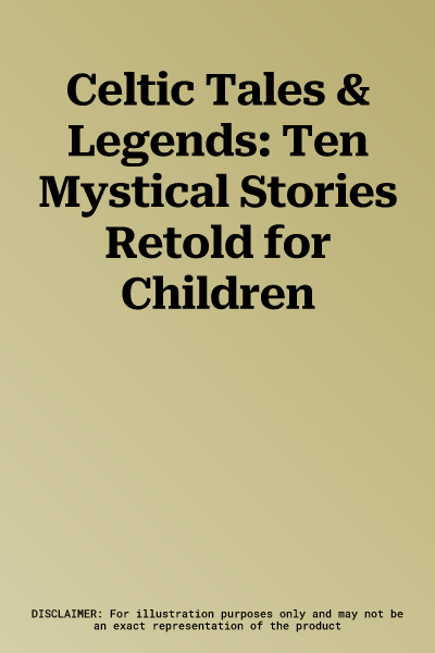 Celtic Tales & Legends: Ten Mystical Stories Retold for Children