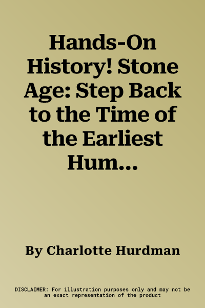 Hands-On History! Stone Age: Step Back to the Time of the Earliest Humans, with 15 Step-By-Step Projects and 380 Exciting Pictures