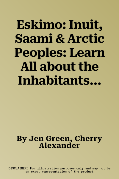 Eskimo: Inuit, Saami & Arctic Peoples: Learn All about the Inhabitants of the Frozen North, with 15 Step-By-Step Projects and Over 350 Exciting Pictur