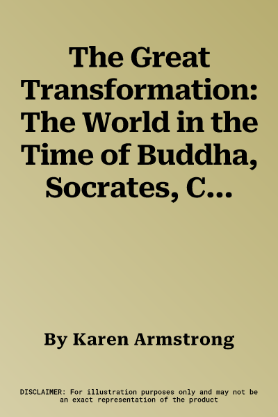 The Great Transformation: The World in the Time of Buddha, Socrates, Confucius and Jeremiah (Revised)