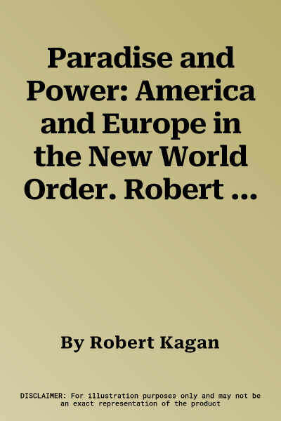 Paradise and Power: America and Europe in the New World Order. Robert Kagan (Revised)