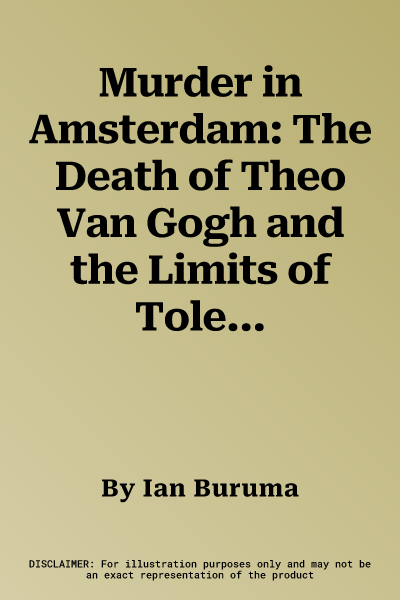 Murder in Amsterdam: The Death of Theo Van Gogh and the Limits of Tolerance (Revised)