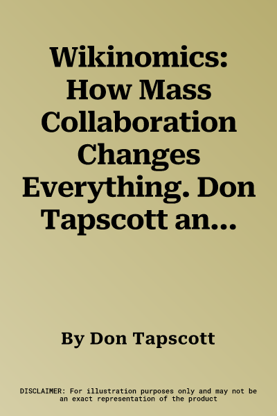 Wikinomics: How Mass Collaboration Changes Everything. Don Tapscott and Anthony D. Williams