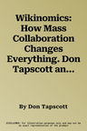 Wikinomics: How Mass Collaboration Changes Everything. Don Tapscott and Anthony D. Williams