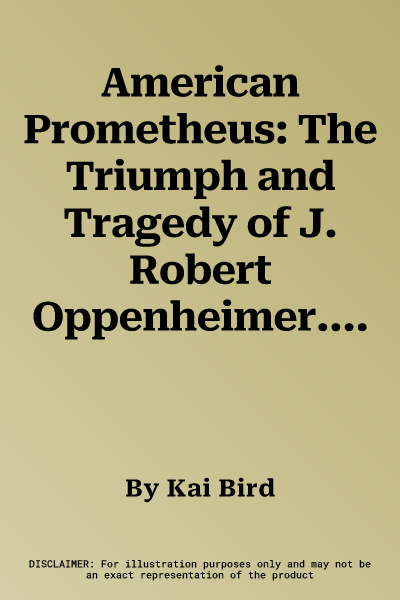 American Prometheus: The Triumph and Tragedy of J. Robert Oppenheimer. Kai Bird and Martin J. Sherwin