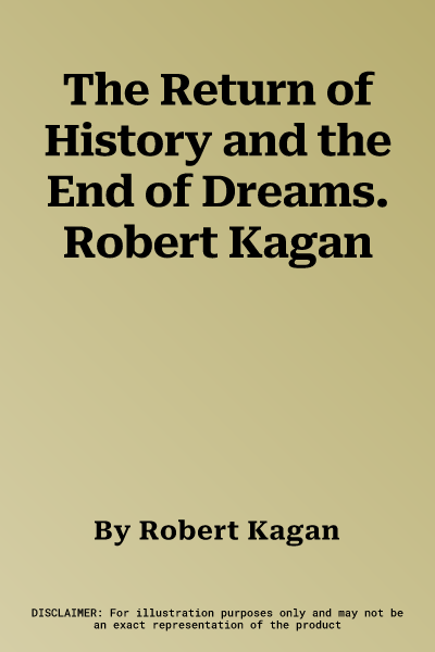 The Return of History and the End of Dreams. Robert Kagan