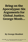 Bring on the Apocalypse: Six Arguments for Global Justice. George Monbiot