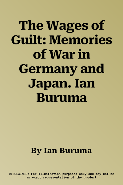 The Wages of Guilt: Memories of War in Germany and Japan. Ian Buruma