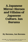 A Japanese Mirror: Heroes and Villains of Japanese Culture. Ian Buruma