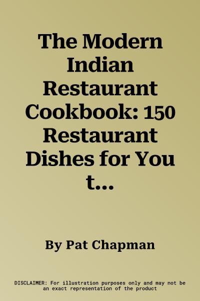 The Modern Indian Restaurant Cookbook: 150 Restaurant Dishes for You to Make at Home