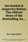 Ian Rankin & Inspector Rebus: The Official Story of the Bestselling Author and his Ruthless Detective