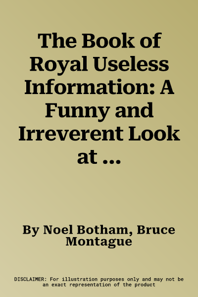 The Book of Royal Useless Information: A Funny and Irreverent Look at the British Royal Family Past and Present