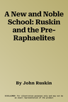 A New and Noble School: Ruskin and the Pre-Raphaelites