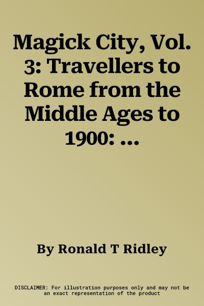 Magick City, Vol. 3: Travellers to Rome from the Middle Ages to 1900: The Nineteenth Century