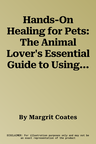 Hands-On Healing for Pets: The Animal Lover's Essential Guide to Using Healing Energy