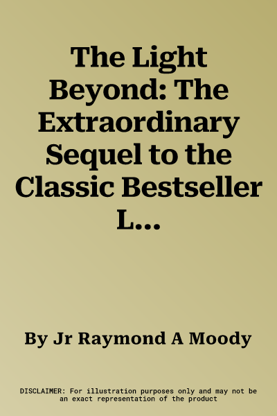 The Light Beyond: The Extraordinary Sequel to the Classic Bestseller Life After Life. Raymond A. Moody, JR. with Paul Perry (Revised)