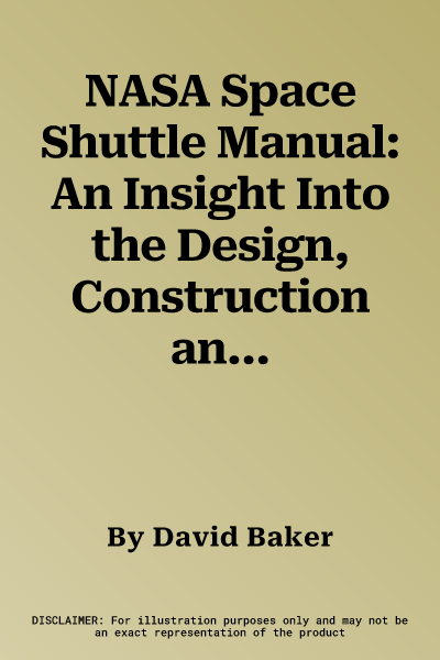 NASA Space Shuttle Manual: An Insight Into the Design, Construction and Operation of the NASA Space Shuttle