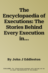 The Encyclopaedia of Executions: The Stories Behind Every Execution in Twentieth Century Britain