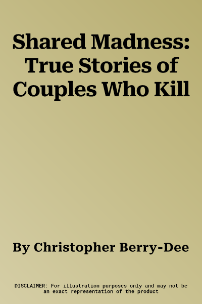 Shared Madness: True Stories of Couples Who Kill