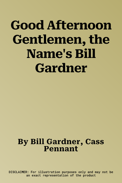 Good Afternoon Gentlemen, the Name's Bill Gardner