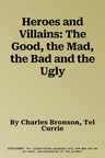 Heroes and Villains: The Good, the Mad, the Bad and the Ugly