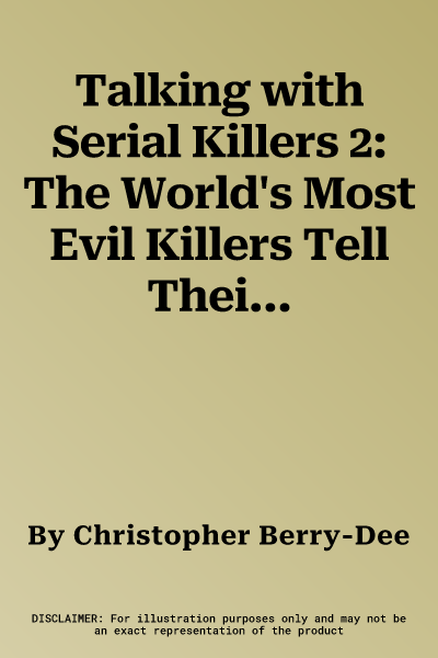 Talking with Serial Killers 2: The World's Most Evil Killers Tell Their Stories