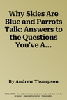 Why Skies Are Blue and Parrots Talk: Answers to the Questions You've Always Wanted to Ask