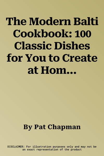 The Modern Balti Cookbook: 100 Classic Dishes for You to Create at Home