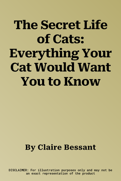 The Secret Life of Cats: Everything Your Cat Would Want You to Know