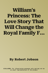 William's Princess: The Love Story That Will Change the Royal Family Forever