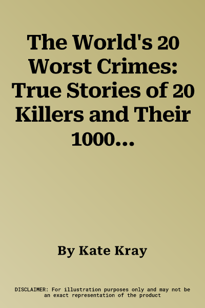 The World's 20 Worst Crimes: True Stories of 20 Killers and Their 1000 Victims