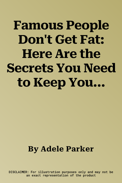 Famous People Don't Get Fat: Here Are the Secrets You Need to Keep You as Slim as the Stars