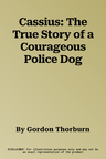 Cassius: The True Story of a Courageous Police Dog