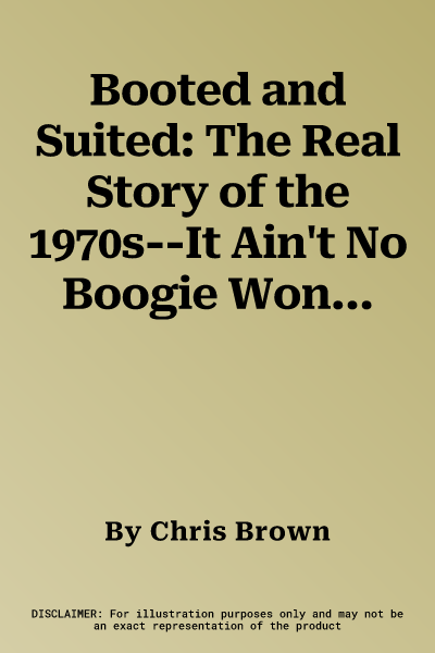 Booted and Suited: The Real Story of the 1970s--It Ain't No Boogie Wonderland