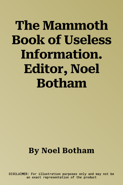 The Mammoth Book of Useless Information. Editor, Noel Botham