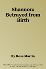 Shannon: Betrayed from Birth