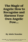 The Magic of Angels: How to Recognise and Harness Your Own Angelic Powers