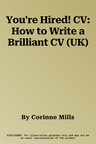 You're Hired! CV: How to Write a Brilliant CV (UK)