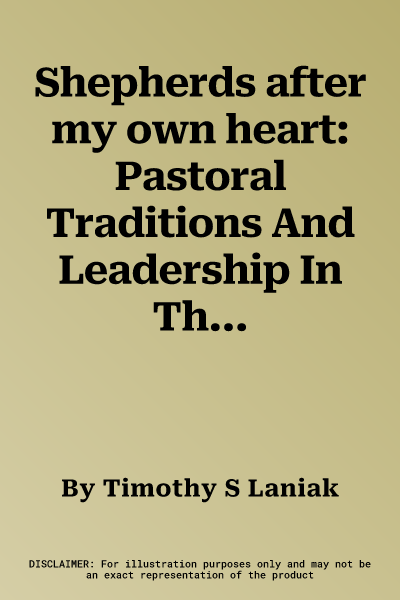 Shepherds after my own heart: Pastoral Traditions And Leadership In The Bible